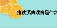 痼疾沉疴讀音是什么(痼疾)