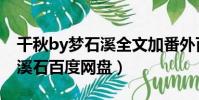 千秋by夢石溪全文加番外百度云(千秋by夢溪石百度網盤)