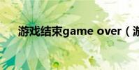 游戲結束game over(游戲結束英文)