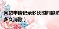 網貸申請記錄多長時間能消除(網貸申請記錄多久消除)