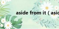 aside from it(aside from)