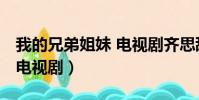 我的兄弟姐妹 電視劇齊思甜(我的兄弟姐妹 電視劇)
