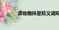 濃妝艷抹是貶義詞嗎(濃妝)