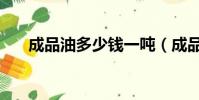 成品油多少錢一噸(成品油包括哪些)