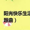 陽光快樂生活主題曲叫什么（陽光快樂生活主題曲）