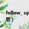 follow_ up什么意思（follow up是什么意思）