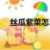 絲瓜紫菜怎么做好吃（紫菜怎么做好吃）