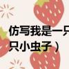 仿寫我是一只小蟲子二年級下冊（仿寫我是一只小蟲子）