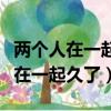 兩個人在一起久了為什么會越長越像（兩個人在一起久了）