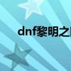 dnf黎明之眼幻化（dnf黎明之預言書）