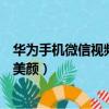 華為手機微信視頻怎么美顏加濾鏡（華為手機微信視頻怎么美顏）