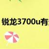 銳龍3700u有多強（銳龍3700u是什么水平）