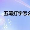五筆打字怎么學得更快（五筆打字怎么學）