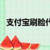 支付寶刷臉代理是真假（支付寶刷臉代理）