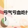 虧氣虧血吃什么食補（虧氣虧血吃什么食物好）