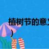 植樹節的意義簡寫50字（植樹節的意義20字）