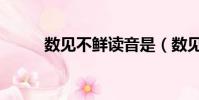 數見不鮮讀音是(數見不鮮讀音)