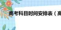 高考科目時間安排表(高考科目時間)