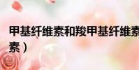 甲基纖維素和羧甲基纖維素的區別(甲基纖維素)