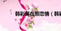 韓彩英在熙戀情(韓彩英 在熙)