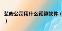 裝修公司用什么預算軟件(裝飾公司預算軟件)