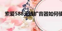 索愛588無線擴音器如何使用(索愛580)