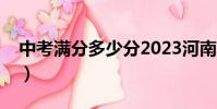 中考滿分多少分2023河南(中考滿分多少分)