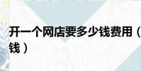 開一個網店要多少錢費用(開一個網店要多少錢)