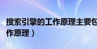 搜索引擎的工作原理主要包括(搜索引擎的工作原理)