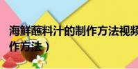 海鮮蘸料汁的制作方法視頻(海鮮蘸料汁的制作方法)