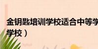 金鑰匙培訓學校適合中等學生嗎(金鑰匙培訓學校)