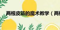 兩根皮筋的魔術教學(兩根皮筋的魔術)