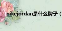nikejordan是什么牌子(nike jordan)
