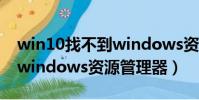 win10找不到windows資源管理器(找不到windows資源管理器)