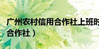 廣州農村信用合作社上班時間(廣州農村信用合作社)