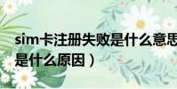 sim卡注冊失敗是什么意思(sim卡注冊失敗是什么原因)