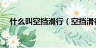 什么叫空擋滑行(空擋滑行是什么意思)