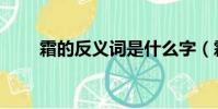 霜的反義詞是什么字(霜的反義詞)