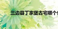 三邊縣丁家堡古宅哪個省(三邊縣)