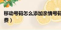 移動號碼怎么添加親情號碼(移動親情號碼資費)