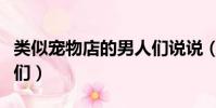 類似寵物店的男人們說說(類似寵物店的男人們)
