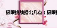 極限挑戰播出幾點(極限挑戰重播時間)