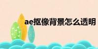 ae摳像背景怎么透明(ae摳像)
