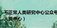 不正常人類研究中心公眾號多少年了(不正常人類中心)