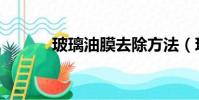 玻璃油膜去除方法(玻璃油墨)