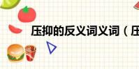 壓抑的反義詞義詞(壓抑反義詞)