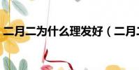 二月二為什么理發好(二月二為什么要理發)