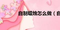 自制蠟燭怎么做(自制蠟燭)