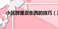 小區群里賣東西的技巧(賣東西的技巧)