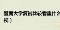 暨南大學復試比較看重什么(暨南大學復試歧視)